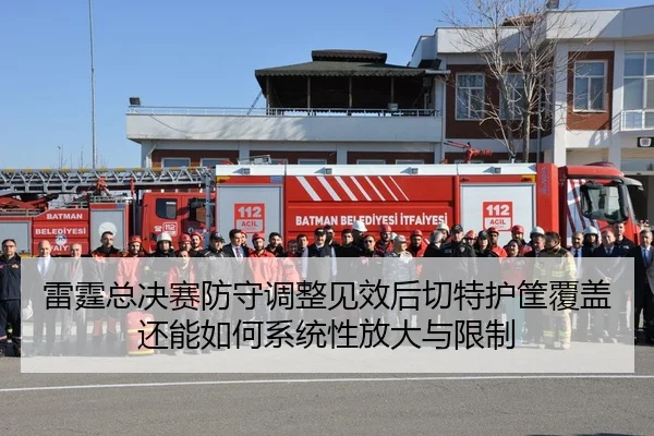 雷霆总决赛防守调整见效后切特护筐覆盖还能如何系统性放大与限制