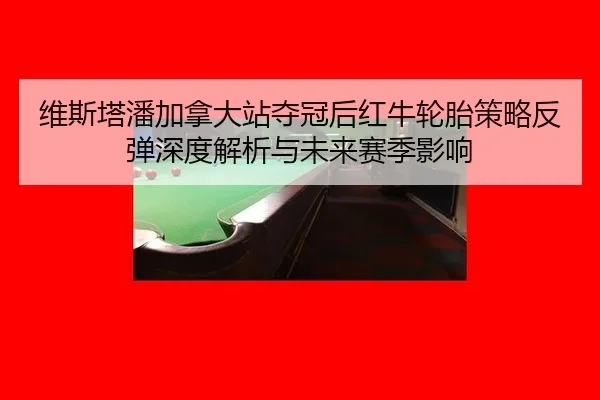 wei-si-ta-pan-jia-na-da-zhan-duo-guan-hou-hong-niu-lun-tai-ce-lve-fan-tan-shen-du-jie-xi-yu-wei-lai-sai-ji-ying-xiang-2-526.jpg